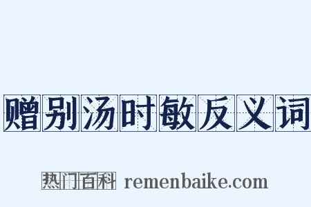 赠别汤时敏反义词是什么意思的图片